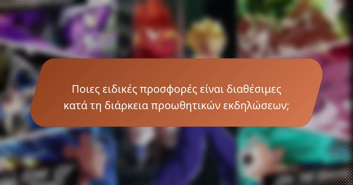 Ποιες ειδικές προσφορές είναι διαθέσιμες κατά τη διάρκεια προωθητικών εκδηλώσεων;