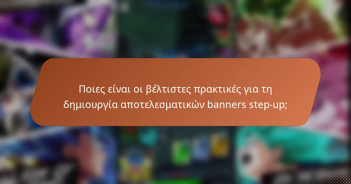 Ποιες είναι οι βέλτιστες πρακτικές για τη δημιουργία αποτελεσματικών banners step-up;