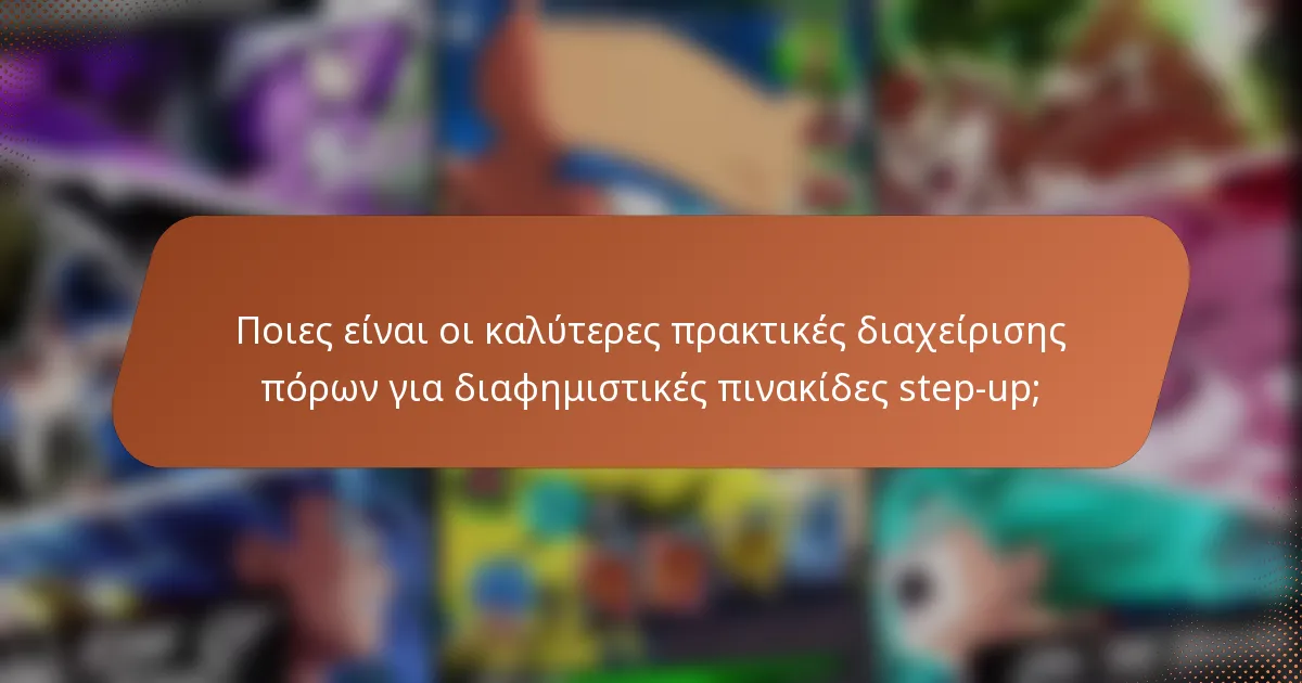 Ποιες είναι οι καλύτερες πρακτικές διαχείρισης πόρων για διαφημιστικές πινακίδες step-up;