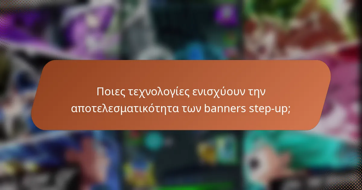 Ποιες τεχνολογίες ενισχύουν την αποτελεσματικότητα των banners step-up;