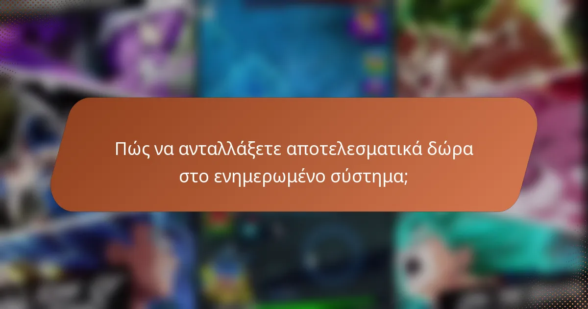 Πώς να ανταλλάξετε αποτελεσματικά δώρα στο ενημερωμένο σύστημα;