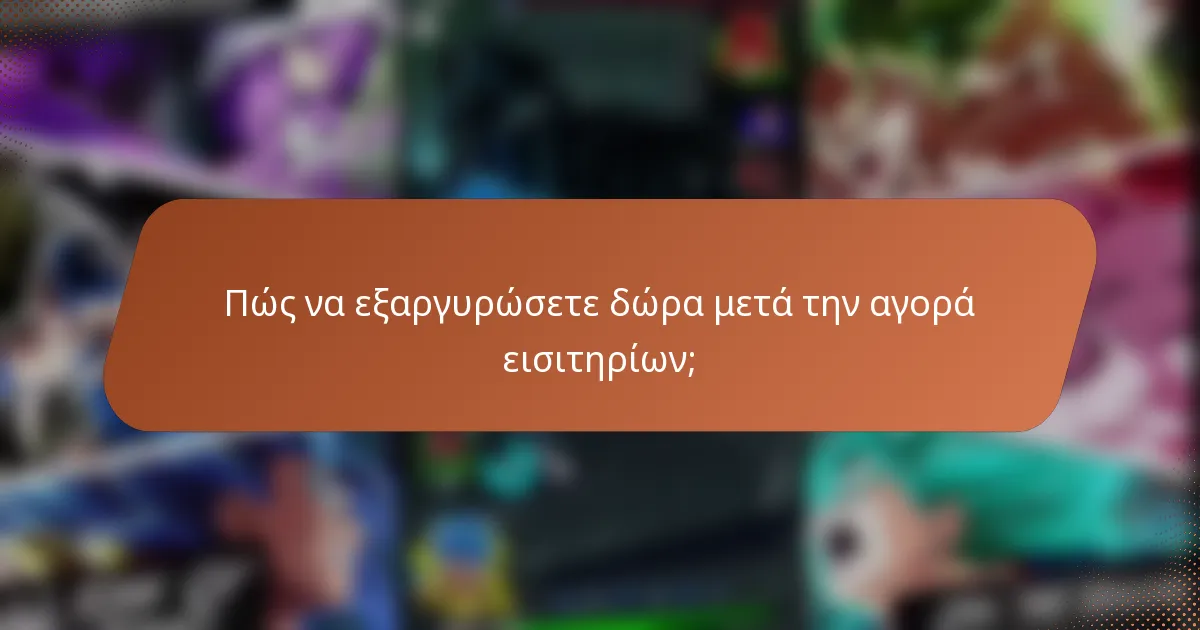 Πώς να εξαργυρώσετε δώρα μετά την αγορά εισιτηρίων;